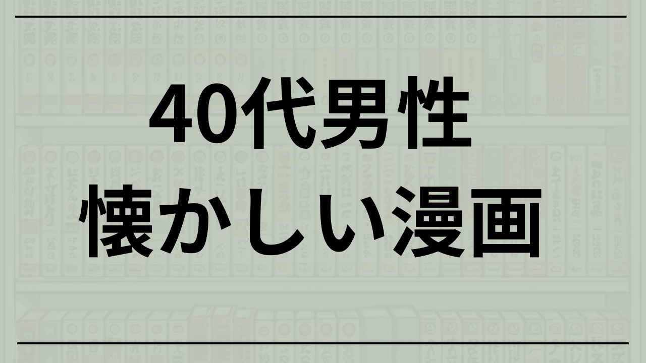 40代男性が懐かしいと思う漫画60選！青春の名作たちを一挙紹介