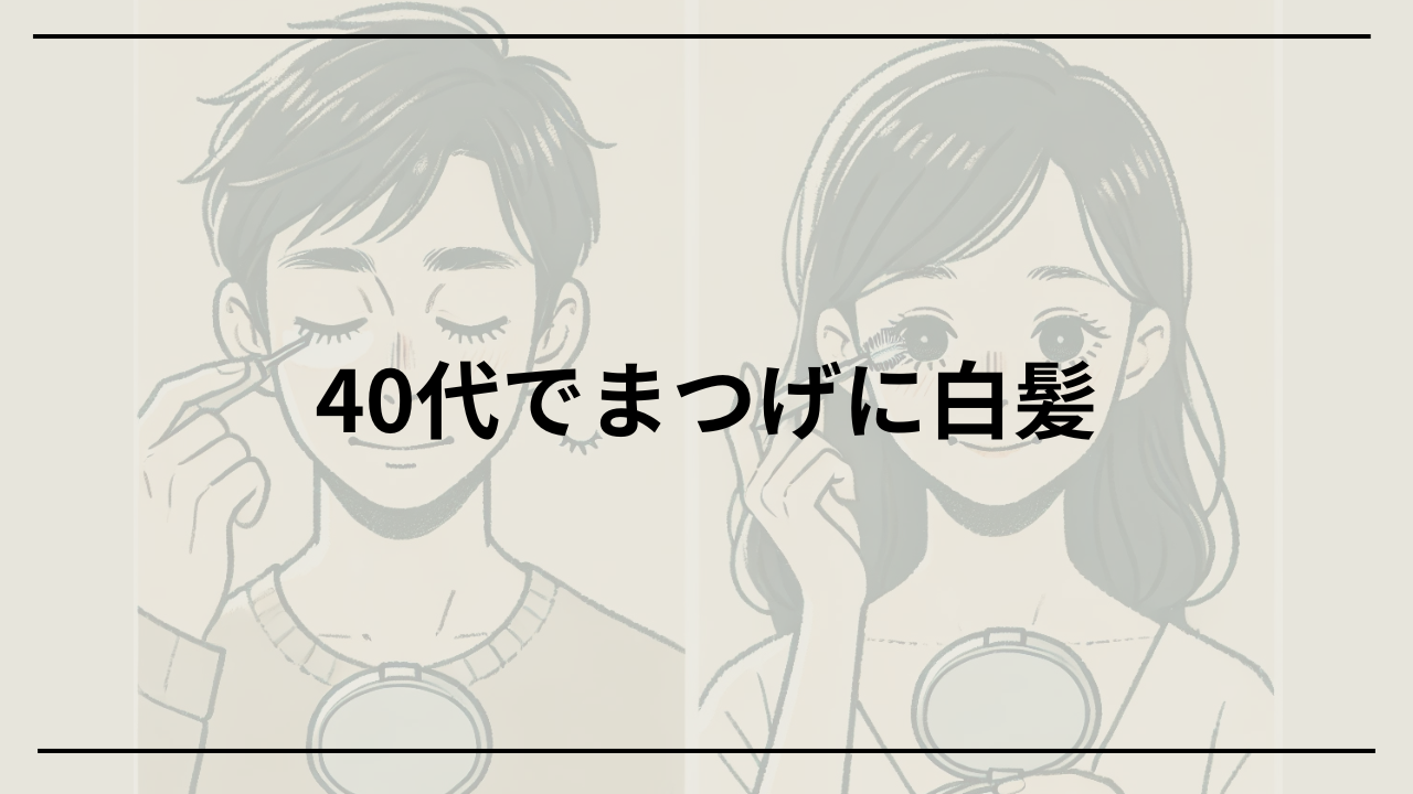 40代でまつげに白髪 原因と対策方法を徹底解説