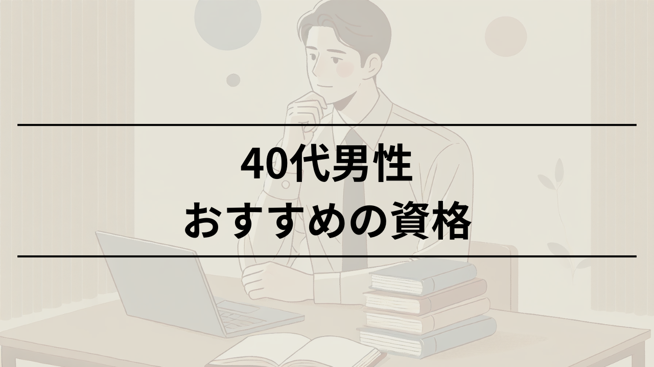 40代で人生やり直しにおすすめの資格 男性が今後のために注目すべきもの