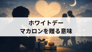 ホワイトデーにマカロンを贈る意味は「あなたは特別な人」？本命・義理の見分け方と高級ブランドの選び方